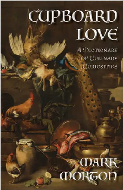 Cupboard Love: A Dictionary of Culinary Curiosities by Morton, Mark