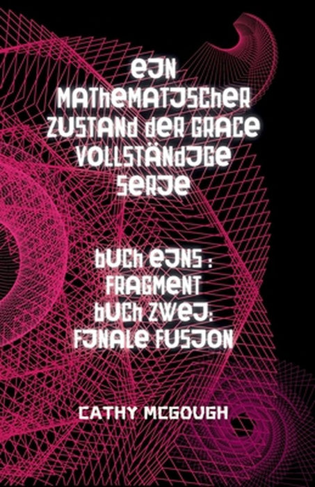 Ein Mathematischer Zustand Der Grace Vollständige Serie: Buch Eins: Fragment; Buch Zwei: Finale Fusion by Cathy McGough