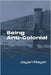 Being Anti-Colonial by Nayar, Jayan