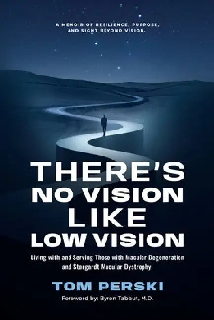There's No Vision Like Low Vision: Living with and Serving Those with Macular Degeneration and Stargardt Macular Dystrophy by Tom Perksi