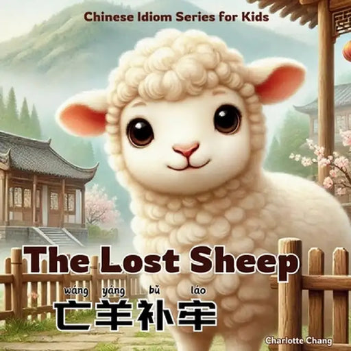 The Lost Sheep: Bilingual Chinese Idiom Story for Kids in English, Chinese, and Pinyin by Charlotte Chang