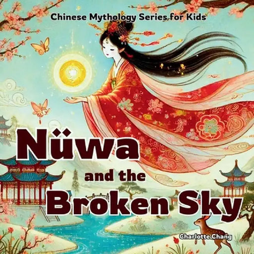 Nüwa and the Broken Sky: Chinese Mythology Stories for Kids by Charlotte Chang
