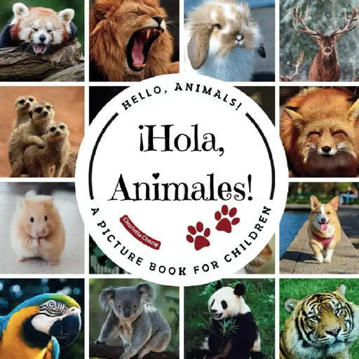 ¡Hola, Animales!: A Bilingual Picture Book to Build Vocabulary and Learn Animal Names and in Spanish and English by Charlotte Chang