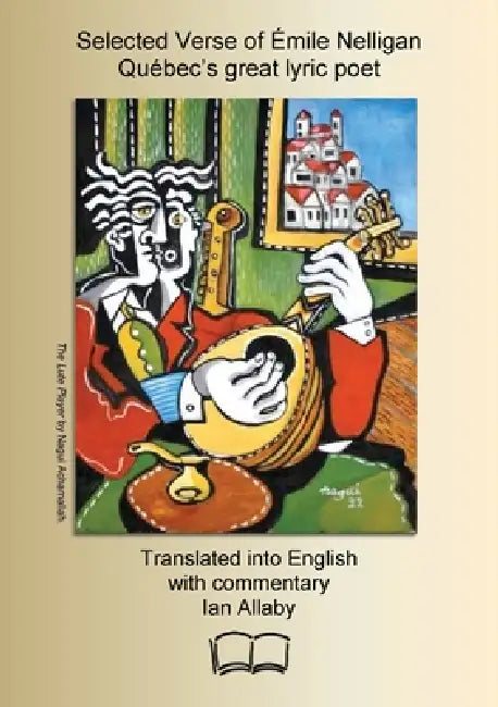 Selected Verse of Émile Nelligan, Québec's great lyric poet: Translated into English with commentary by Émile Nelligan, Ian Allaby