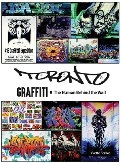 Toronto Graffiti: The Human Behind the Wall 500+ Pages of Raw Interviews, 1,000+ Photos & Sociopolitical Insight from Canada's Underground Art Scene ( by Yvette Farkas