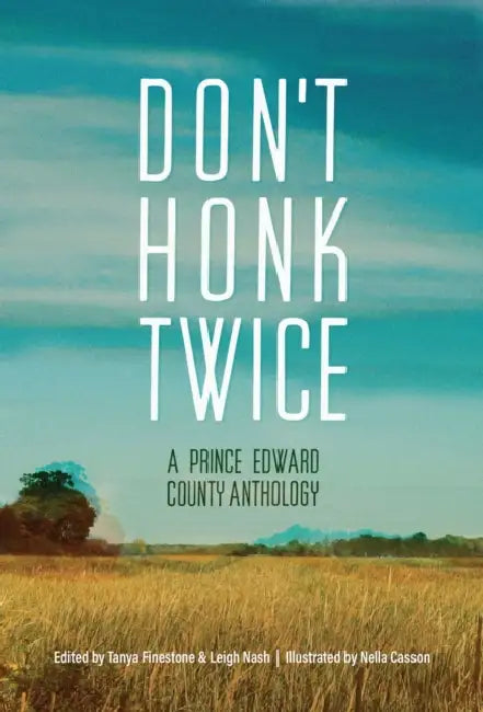Don't Honk Twice: A Prince Edward County Anthology by Tanya Finestone, Nella Casson, Leigh Nash