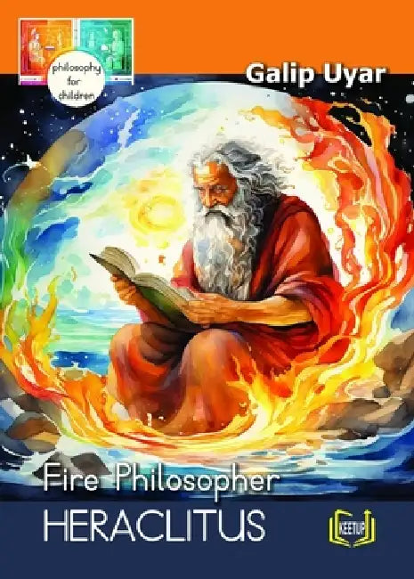 Heraclitus - Fire Philosopher: Philosophy for Children by Galip Uyar