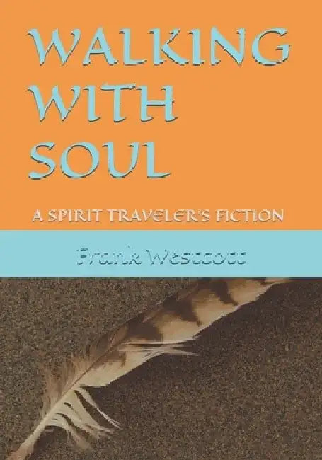 Walking with Soul: A Spirit Traveler's Fiction by Frank Westcott