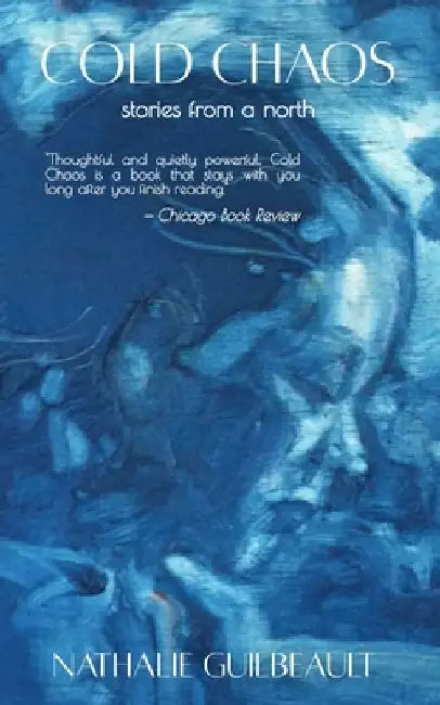 Cold Chaos, stories from a north by Nathalie Guilbeault