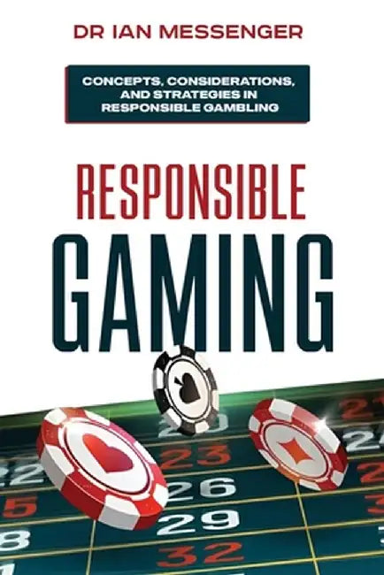 Responsible Gaming: Concepts, Considerations, and Strategies in Responsible Gambling by Ian Messenger