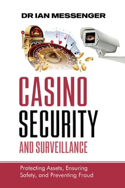 Casino Security and Surveillance: Protecting Assets, Ensuring Safety, and Preventing Fraud by Ian Messenger