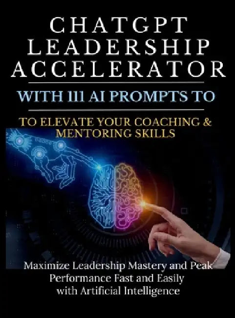 ChatGPT Leadership Accelerator with 111 AI Prompts to Elevate Your Coaching & Mentoring Skills: Maximize Leadership Mastery and Peak Performance Fast by Mauricio Vasquez