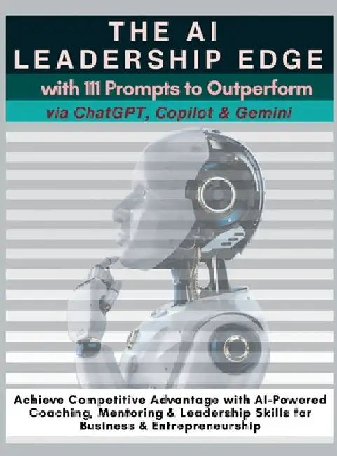 The AI Leadership Edge via ChatGPT, Copilot & Gemini with 111 Prompts to Outperform: Achieve Competitive Advantage with AI-Powered Coaching, Mentoring by Mauricio Vasquez