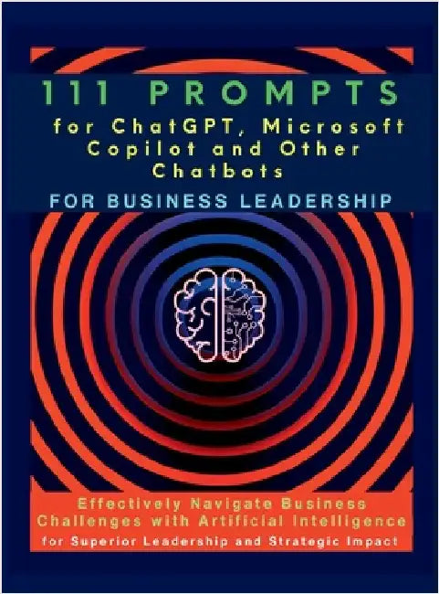 111 Prompts for ChatGPT, Microsoft Copilot and Other Chatbots for Business Leadership: Effectively Navigate Business Challenges with Artificial Intell by Vasquez