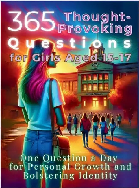 365 Thought-Provoking Questions for Girls Aged 15-17: One Question a Day for Personal Growth and Bolstering Identity by Vasquez, Mauricio