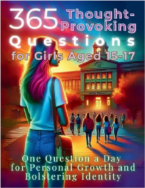 365 Thought-Provoking Questions for Girls Aged 15-17: One Question a Day for Personal Growth and Bolstering Identity by Vasquez, Mauricio