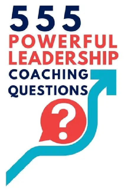 555 Powerful Leadership Coaching Questions: Mastering Leadership and Coaching with Powerful Questions to Inspire Growth and Drive Performance by Mauricio Vasquez