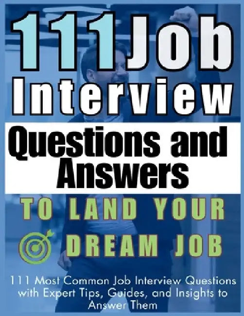 111 Job Interview Questions and Answers to Land Your Dream Job: 111 Most Common Job Interview Questions with Expert Tips, Guides, and Insights to Answ by Mauricio Vasquez