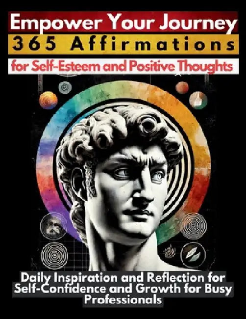 Empower Your Journey 365 Affirmations for Self-Esteem and Positive Thoughts: Daily Inspiration and Reflection for Self-Confidence and Growth for Busy by Mauricio Vasquez