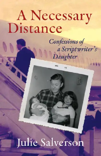 A Necessary Distance: Confessions of a Scriptwriter's Daughter by Julie Salverson