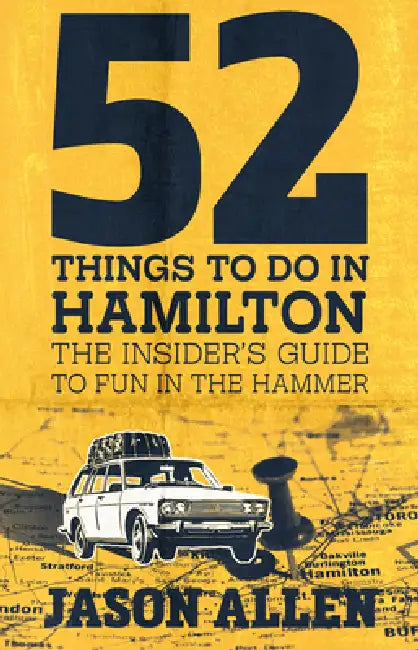 52 Things to Do in Hamilton: The Insider's Guide to Fun in the Hammer by Jason Allen