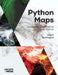 Python Maps: Geospatial Visualization with Python by Adam Symington