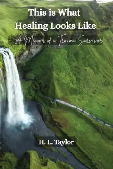 This is What Healing Looks Like: A Memoir of a Trauma Survivor by Heaven Taylor L