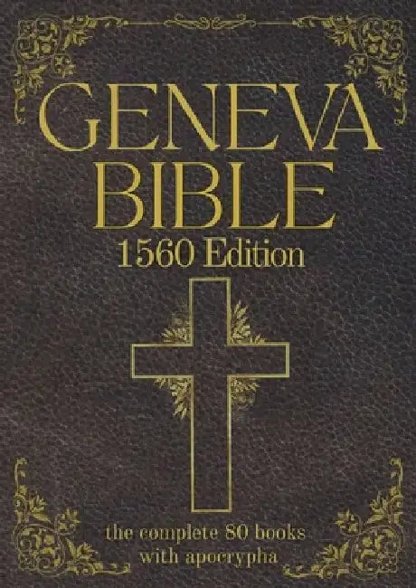 Geneva Bible 1560 Edition (Annotated) with Apocrypha: The Complete English Scriptures with 80 Books of the Old Testament, Lost Apocrypha & New Testame by Anthony Gilby