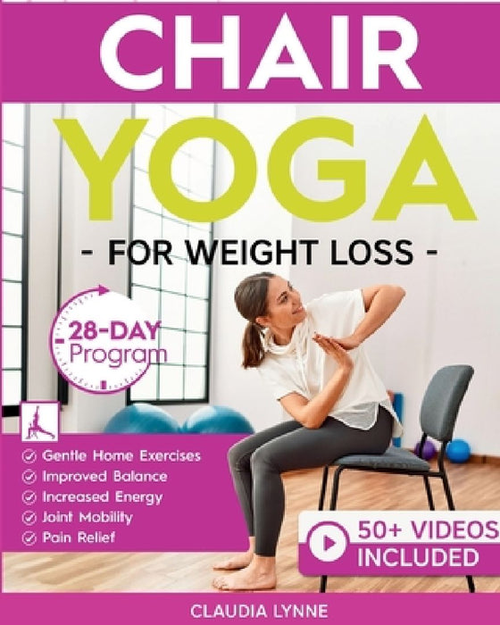 Chair Yoga for Weight Loss: 28-Day Beginner Program for Gentle Home Exercise-Low-Impact Restorative Movements & Safe Stretches for Joint Mobility, Pai by Claudia Lynne