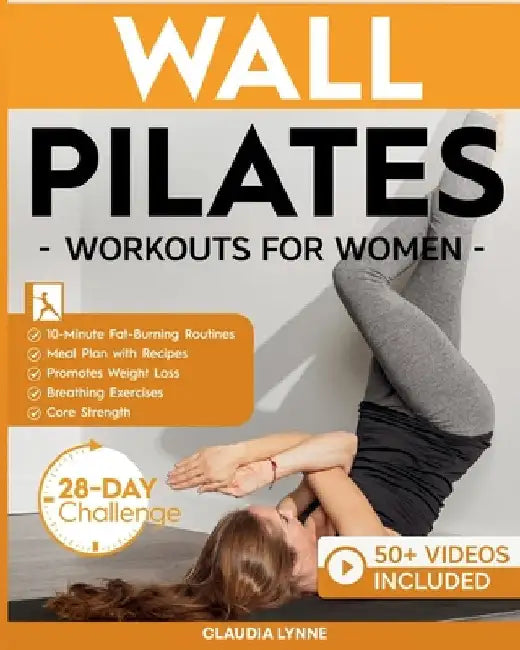 Wall Pilates Workouts for Women: 10-Minute Fat-Burning Routines for Core Strength, Stability, and Weight Loss-Includes 28-Day Transformation Challenge by Lynne, Claudia