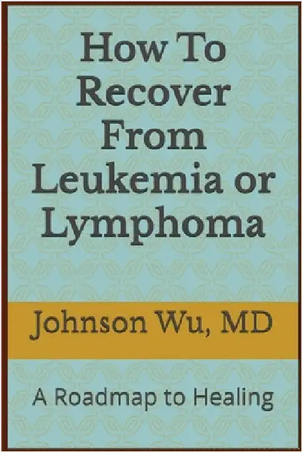 How To Recover From Leukemia Or Lymphoma by Wu, Johnson