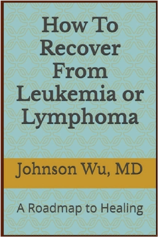 How To Recover From Leukemia Or Lymphoma by Johnson Wu