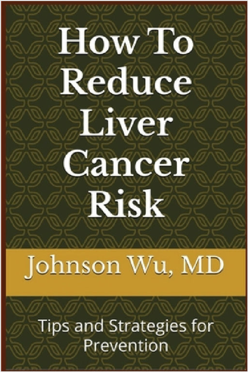 How To Reduce Liver Cancer Risk by Johnson Wu