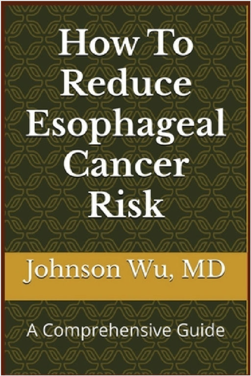 How To Reduce Esophageal Cancer Risk by Johnson Wu