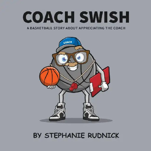 Coach Swish: A Basketball Story About Appreciating The Coach by Stephanie Rudnick