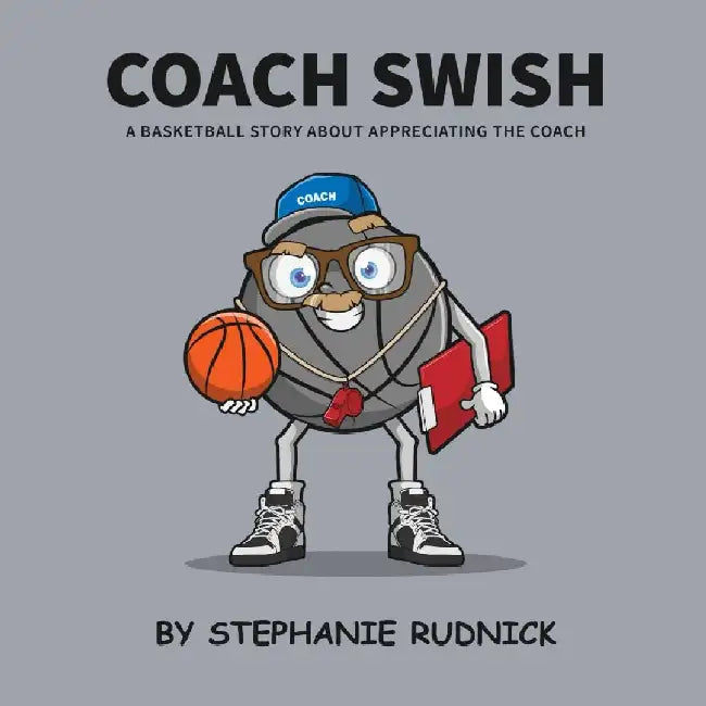 Coach Swish: A Basketball Story About Appreciating The Coach by Stephanie Rudnick