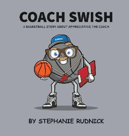 Coach Swish: A Basketball Story About Appreciating The Coach by Stephanie Rudnick