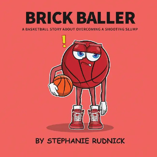 Brick Baller: A Basketball Story About Overcoming A Shooting Slump by Stephanie Rudnick