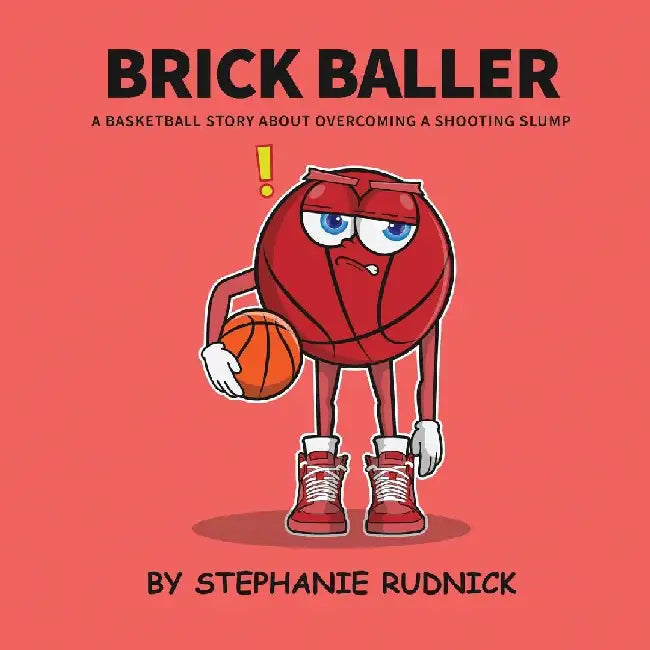 Brick Baller: A Basketball Story About Overcoming A Shooting Slump by Stephanie Rudnick