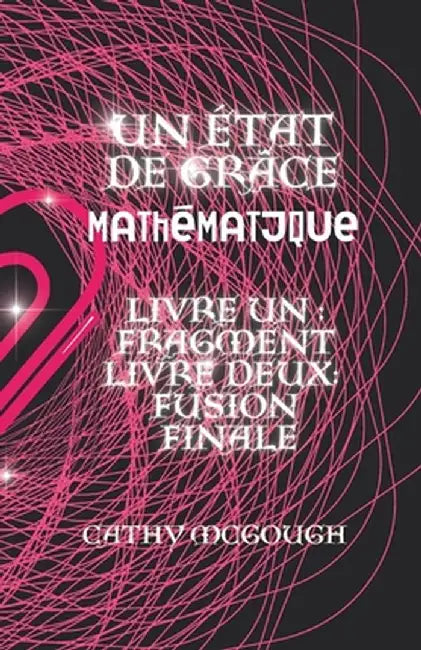 Un État de Grâce Mathématique Livres Un Et Deux: Fragment: Fusion Finale by Cathy McGough
