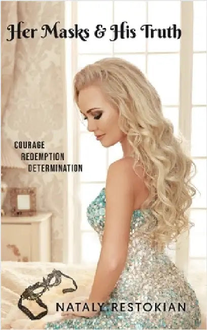Her Masks & His Truth: Courage, Redemption, Determination by Restokian, Nataly