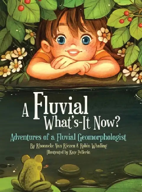 A Fluvial What's-It Now?: Adventures of a Fluvial Geomorphologist by Robin Whaling, Rhonneke Van Riezen, Kate Pellerin