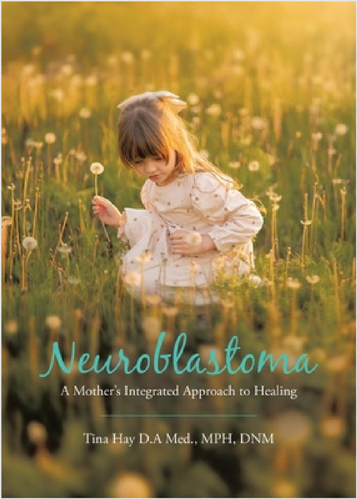 Neuroblastoma: A Mother's Integrated Approach to Healing by Mph Dnm Hay D. a. Med