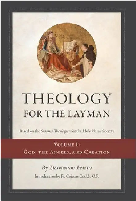 Theology for the Layman (Based on the Summa Theologiae for the Holy Name Society): Volume 1: God, The Angels, and Creation by Priests, Dominican