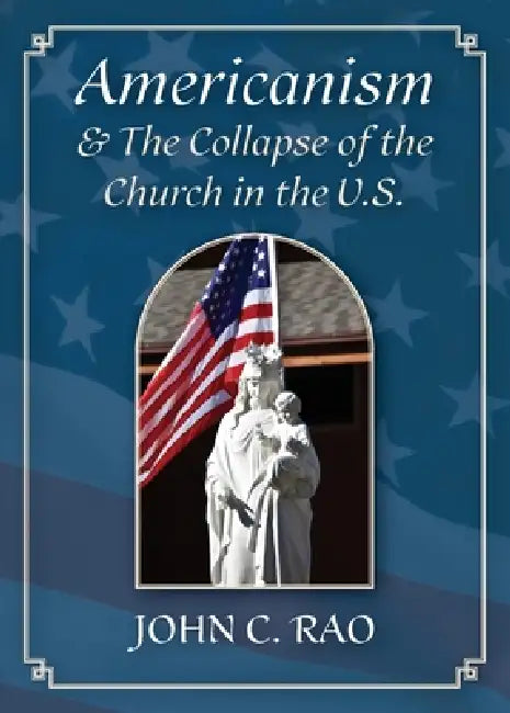 Americanism & The Collapse of the Church in the U.S. by John Rao