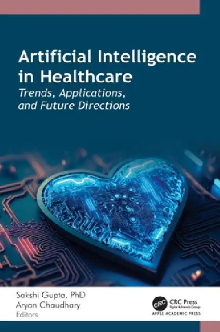 Artificial Intelligence in Healthcare: Trends, Applications, and Future Directions by Sakshi Gupta, Aryan Chaudhary