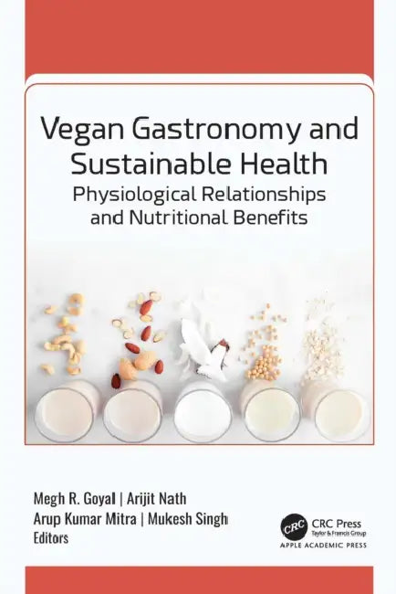 Vegan Gastronomy and Sustainable Health: Physiological Relationships and Nutritional Benefits by Megh R. Goyal