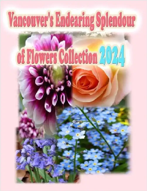 Vancouver's Endearing Splendour of Flowers Collection 2024 by Kong, Rowena
