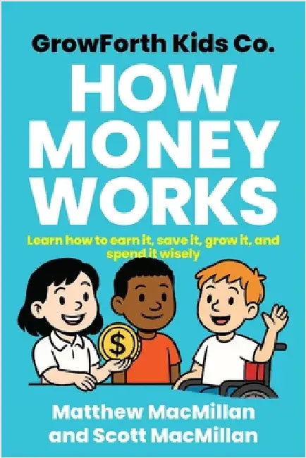 GrowForth Kids Co. How Money Works: Learn How to Earn It, Save It, Grow It, and Spend It Wisely by MacMillan, Matthew