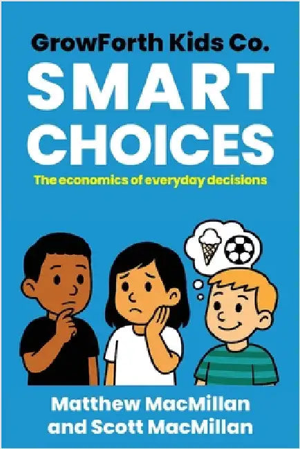 GrowForth Kids Co. Smart Choices: The Economics of Everyday Decisions by MacMillan, Matthew